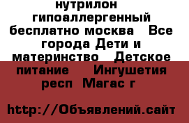 нутрилон 1 гипоаллергенный,бесплатно,москва - Все города Дети и материнство » Детское питание   . Ингушетия респ.,Магас г.